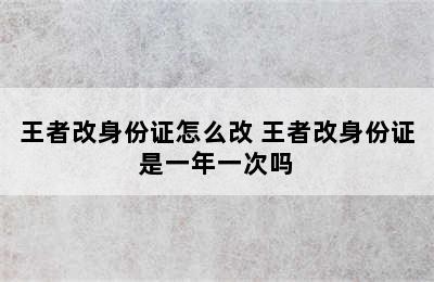 王者改身份证怎么改 王者改身份证是一年一次吗